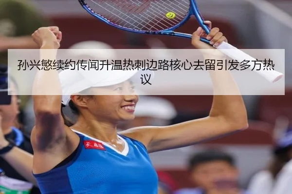 孙兴慜续约传闻升温热刺边路核心去留引发多方热议