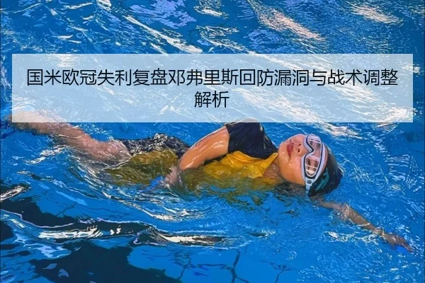 国米欧冠失利复盘邓弗里斯回防漏洞与战术调整解析